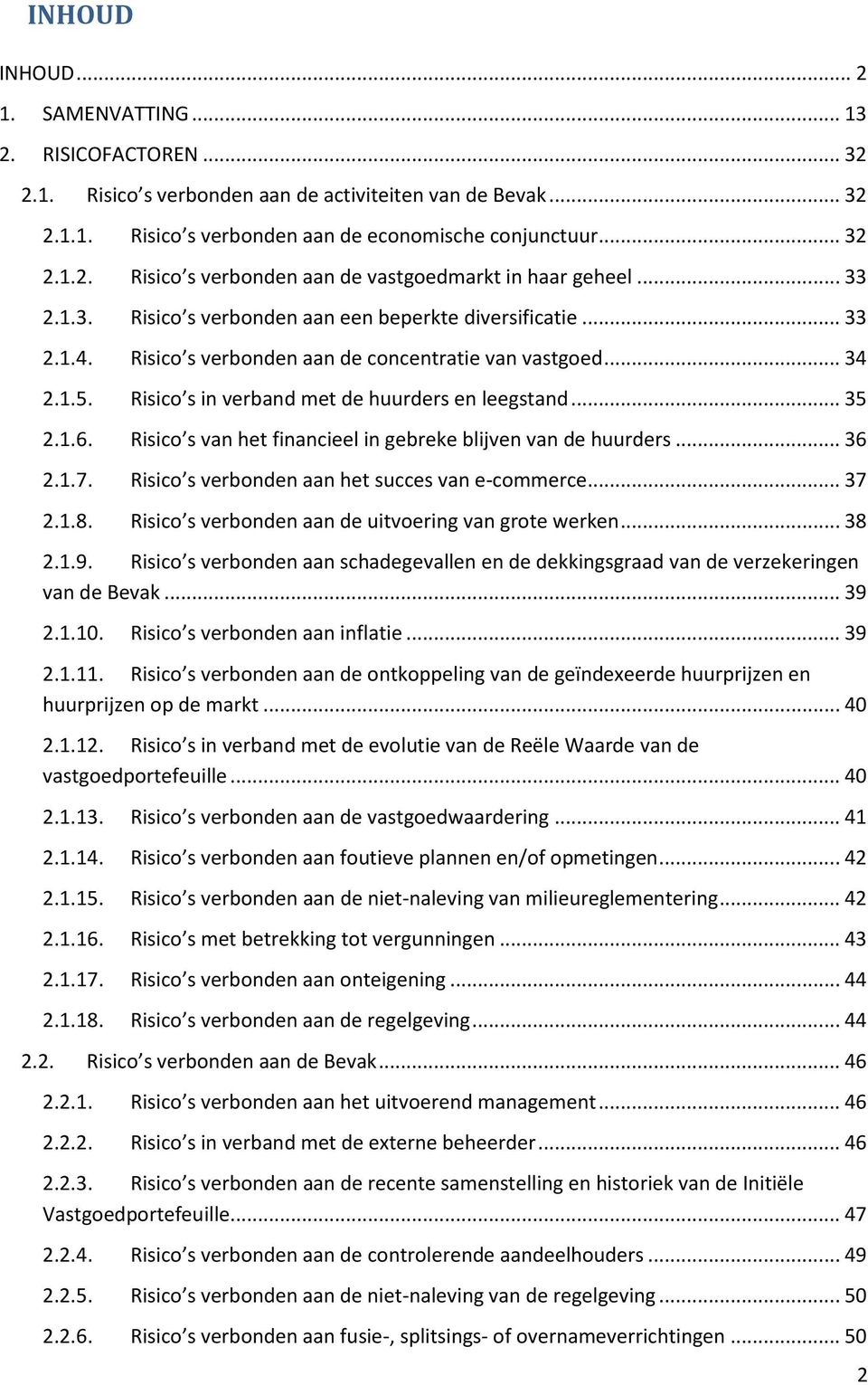 1.6. Risico s van het financieel in gebreke blijven van de huurders... 36 2.1.7. Risico s verbonden aan het succes van e-commerce... 37 2.1.8. Risico s verbonden aan de uitvoering van grote werken.