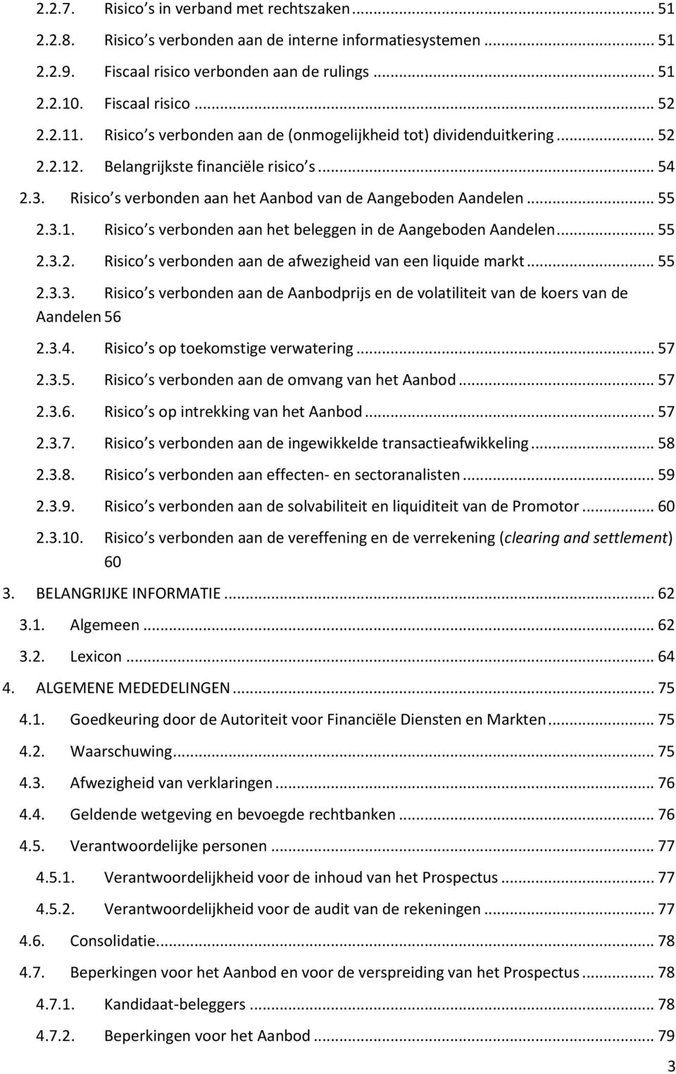 3.1. Risico s verbonden aan het beleggen in de Aangeboden Aandelen... 55 2.3.2. Risico s verbonden aan de afwezigheid van een liquide markt... 55 2.3.3. Risico s verbonden aan de Aanbodprijs en de volatiliteit van de koers van de Aandelen 56 2.