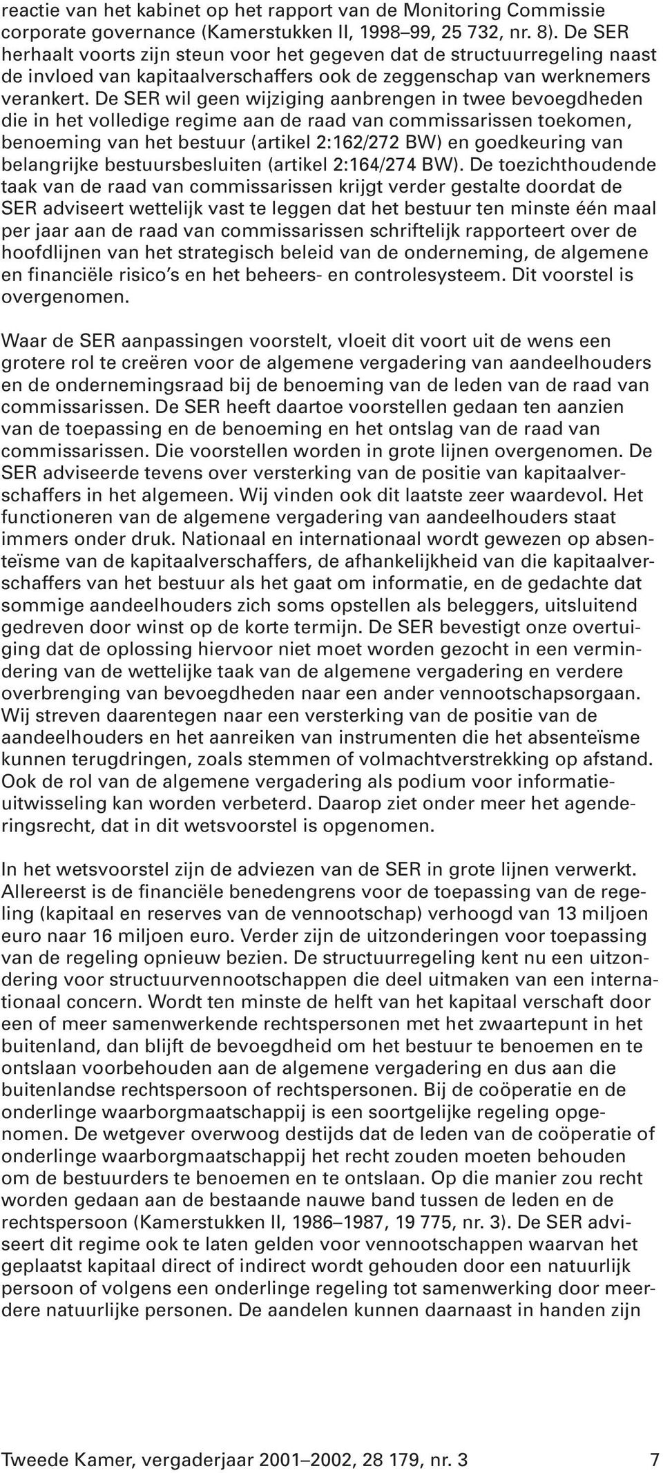 De SER wil geen wijziging aanbrengen in twee bevoegdheden die in het volledige regime aan de raad van commissarissen toekomen, benoeming van het bestuur (artikel 2:162/272 BW) en goedkeuring van