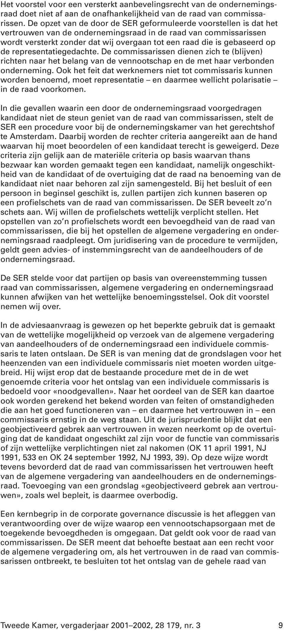 op de representatiegedachte. De commissarissen dienen zich te (blijven) richten naar het belang van de vennootschap en de met haar verbonden onderneming.