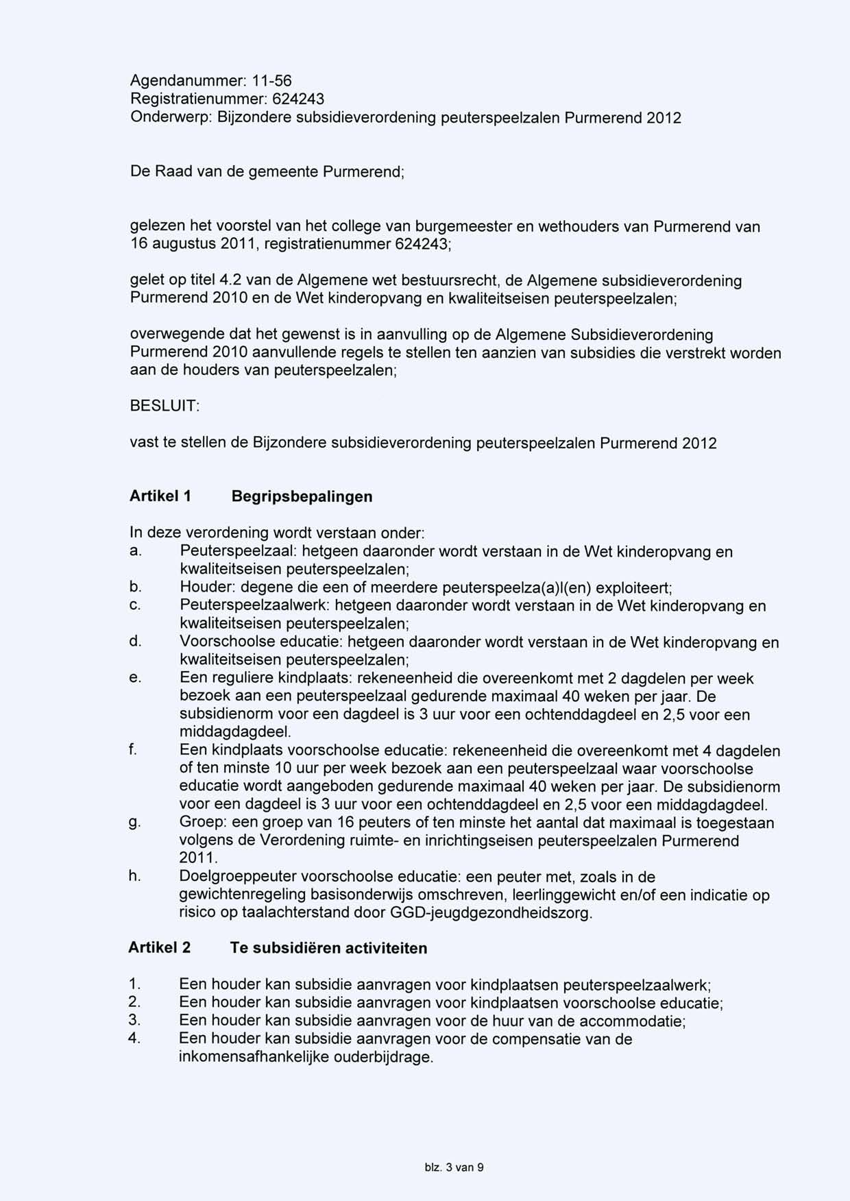 Agendanummer: 11-56 Registratienummer: 624243 Onderwerp: Bijzondere subsidieverordening peuterspeelzalen Purmerend 2012 De Raad van de gemeente Purmerend; gelezen het voorstel van het college van