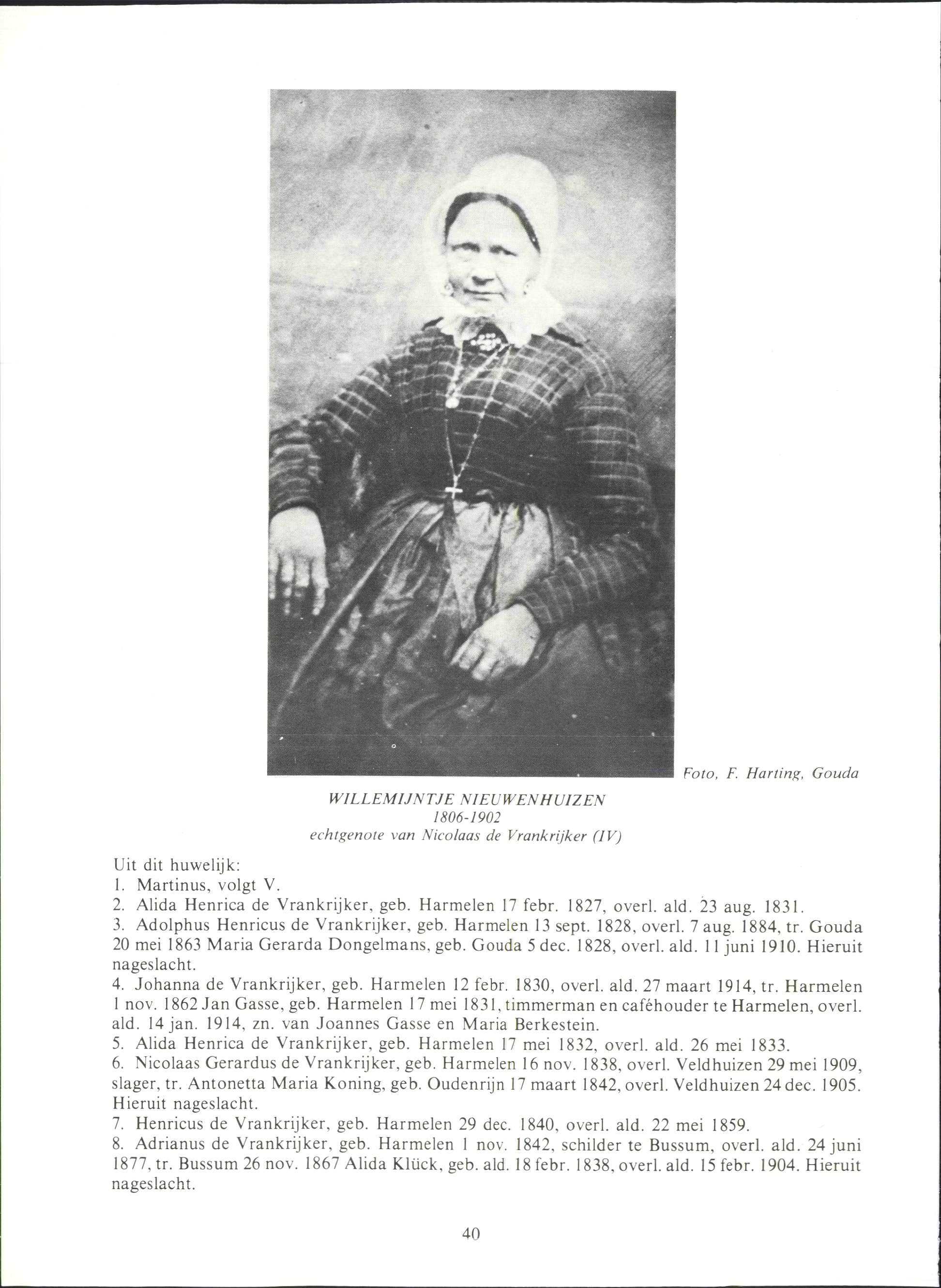 WILLEMIJNTJE NIEUWENHUIZEN 1806-1902 echtgenote van Nicolaas de Vrankrijker (IV) Foto, F. Harling, Gouda Uit dit huwelijk: 1. Martinus, volgt V. 2. Alida Henrica de Vrankrijker, geb. Harmelen 17 febr.