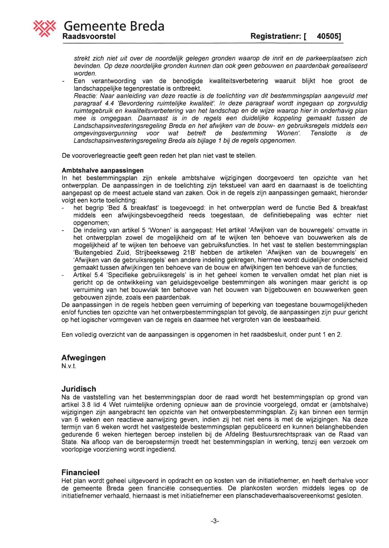 Raadsvoorstel Registratienr: [ 40505] strekt zich niet uit over de noordelijk gelegen gronden waarop de inrit en de parkeerplaatsen zich bevinden.