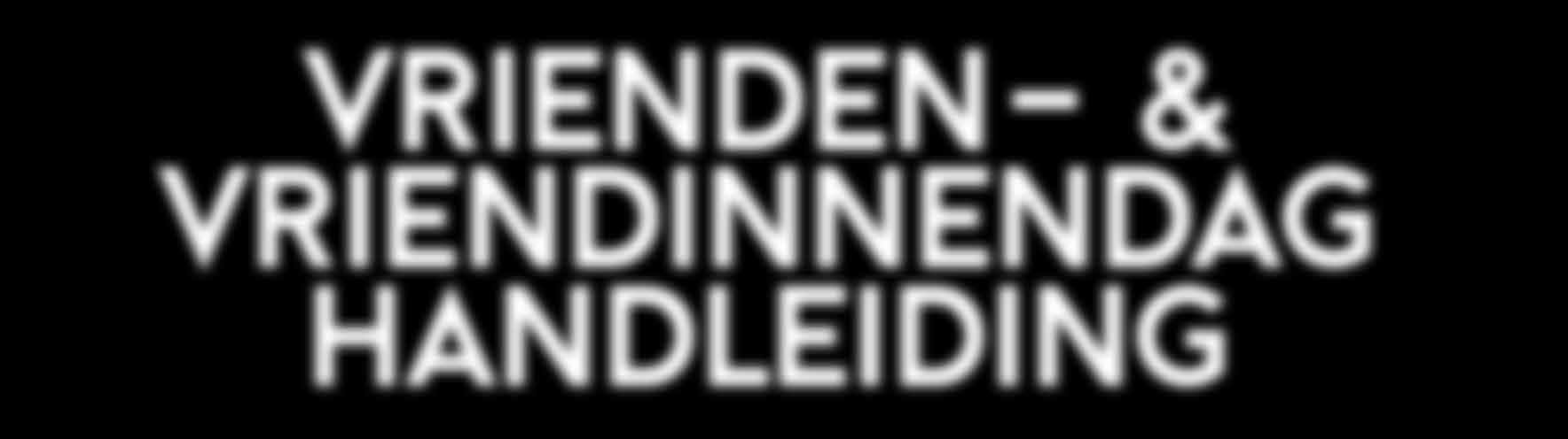 VRIENDEN- & VRIENDINNENDAG HANDLEIDING VRIENDEN- & VRIENDINNENDAG HANDLEIDING