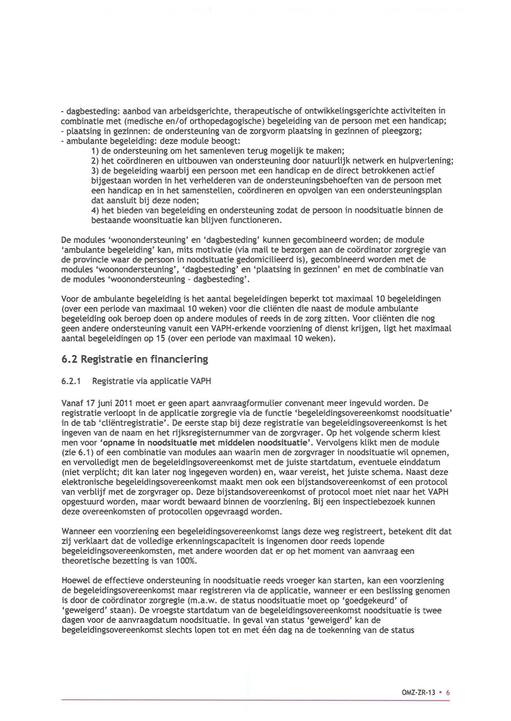 - dagbesteding: aanbod van arbeidsgerichte, therapeutische of ontwikkelingsgerichte activiteiten in combinatie met (medische en/of orthopedagogische) begeleiding van de persoon met een handicap; -