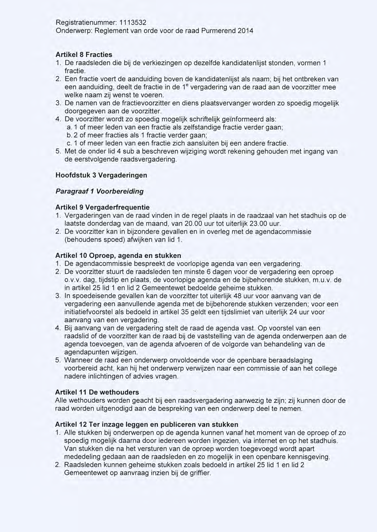 Artikel 8 Fracties 1. De raadsleden die bij de verkiezingen op dezelfde kandidatenlijst stonden, vormen 1 fractie. 2.