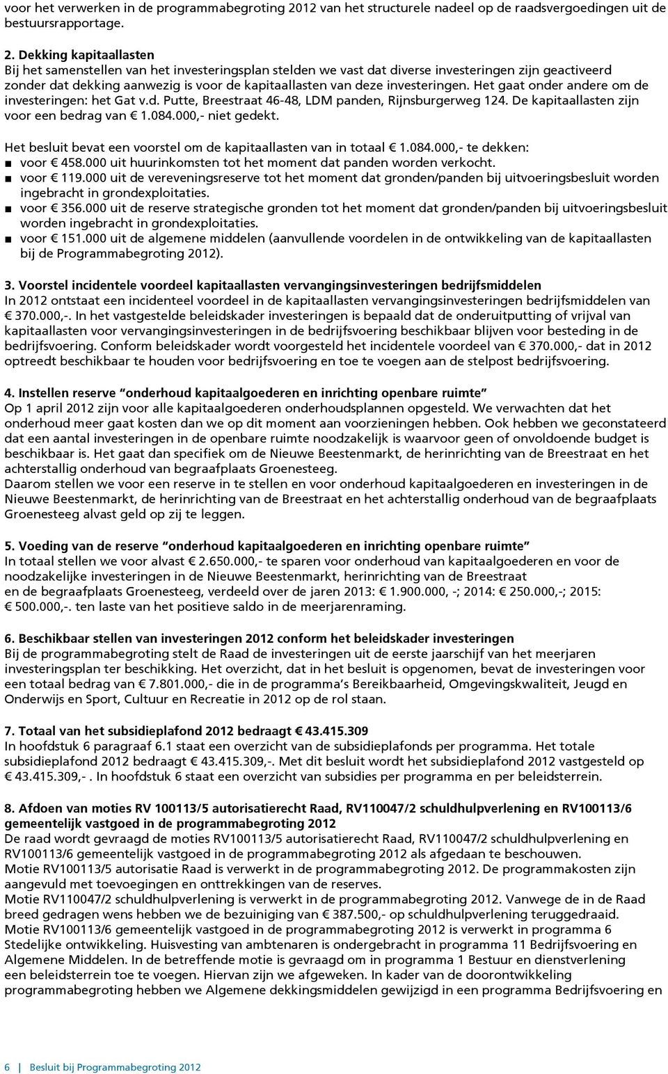 Dekking kapitaallasten Bij het samenstellen van het investeringsplan stelden we vast dat diverse investeringen zijn geactiveerd zonder dat dekking aanwezig is voor de kapitaallasten van deze