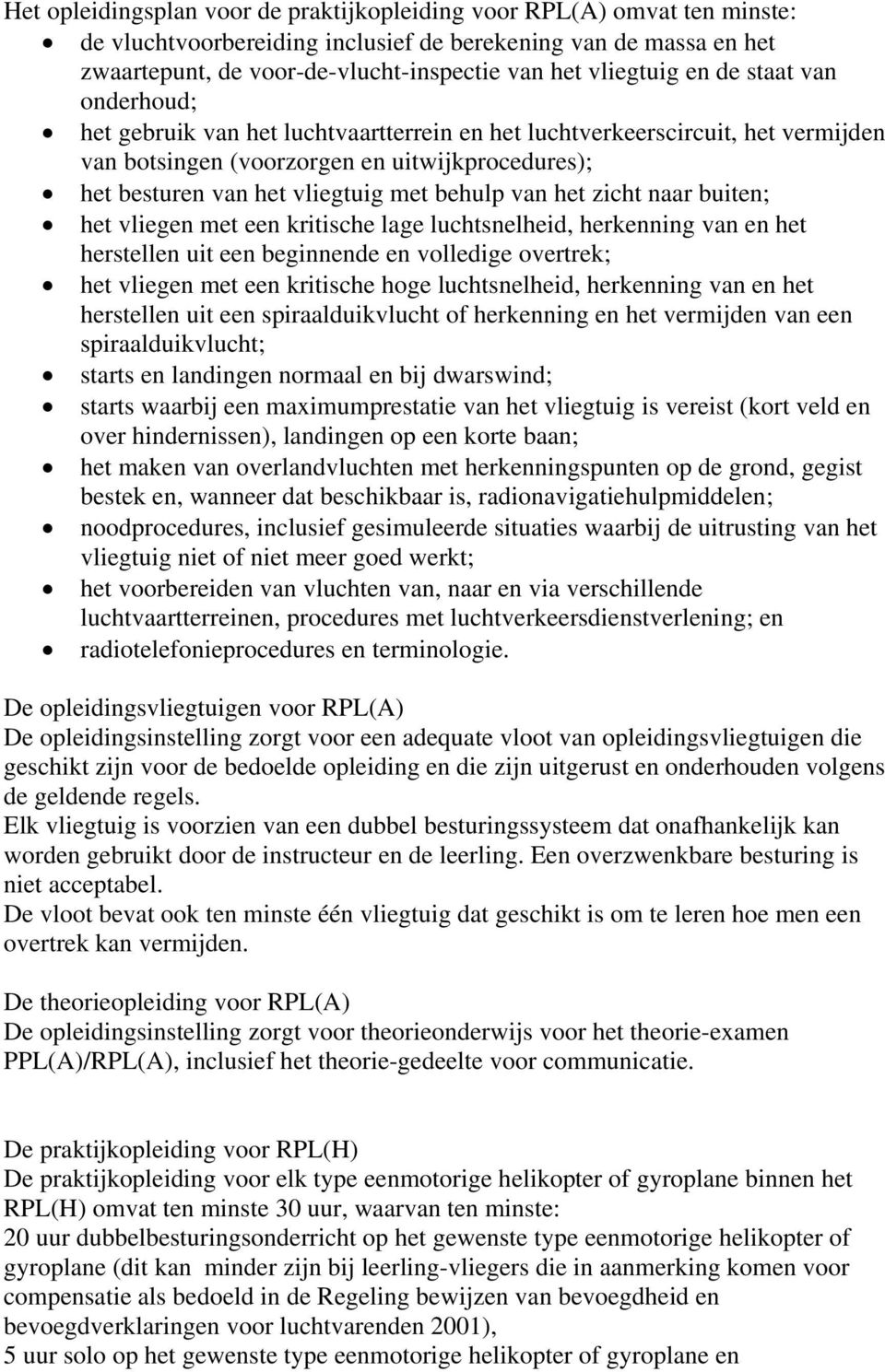 met behulp van het zicht naar buiten; het vliegen met een kritische lage luchtsnelheid, herkenning van en het herstellen uit een beginnende en volledige overtrek; het vliegen met een kritische hoge