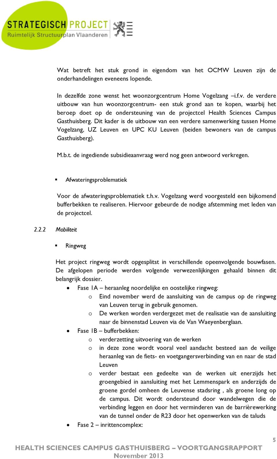 Dit kader is de uitbouw van een verdere samenwerking tussen Home Vogelzang, UZ Leuven en UPC KU Leuven (beiden bewoners van de campus Gasthuisberg). M.b.t. de ingediende subsidieaanvraag werd nog geen antwoord verkregen.