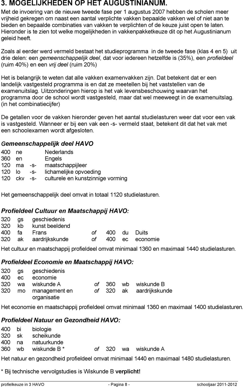 combinaties van vakken te verplichten of de keuze juist open te laten. Hieronder is te zien tot welke mogelijkheden in vakkenpakketkeuze dit op het Augustinianum geleid heeft.