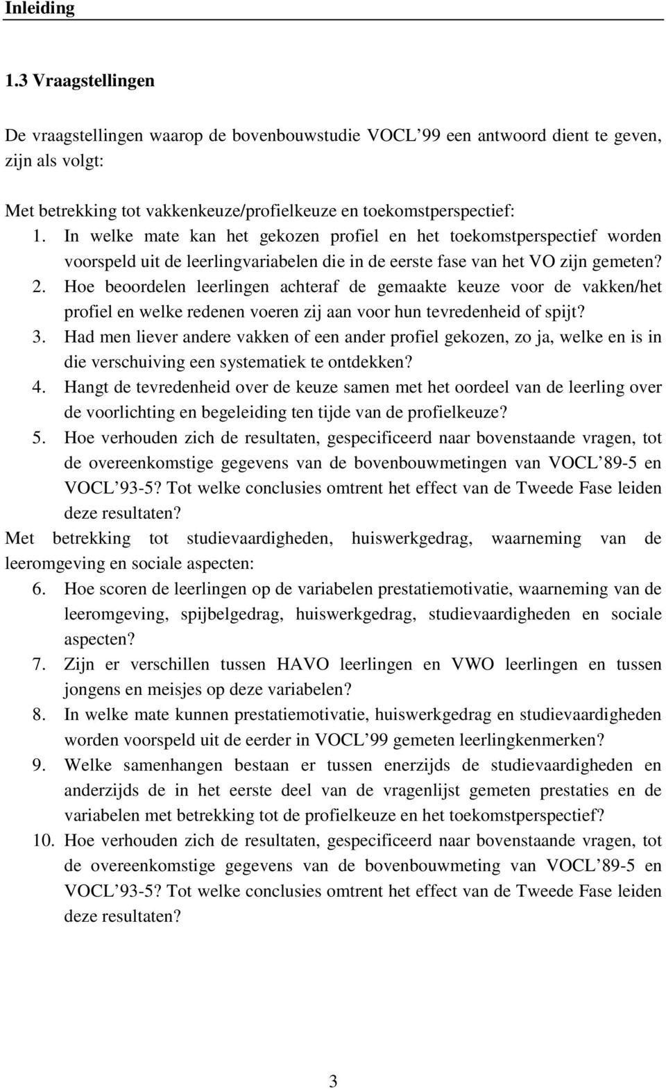 Hoe beoordelen leerlingen achteraf de gemaakte keuze voor de vakken/het profiel en welke redenen voeren zij aan voor hun tevredenheid of spijt? 3.