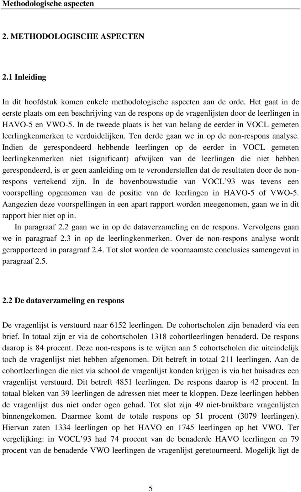 In de tweede plaats is het van belang de eerder in VOCL gemeten leerlingkenmerken te verduidelijken. Ten derde gaan we in op de non-respons analyse.