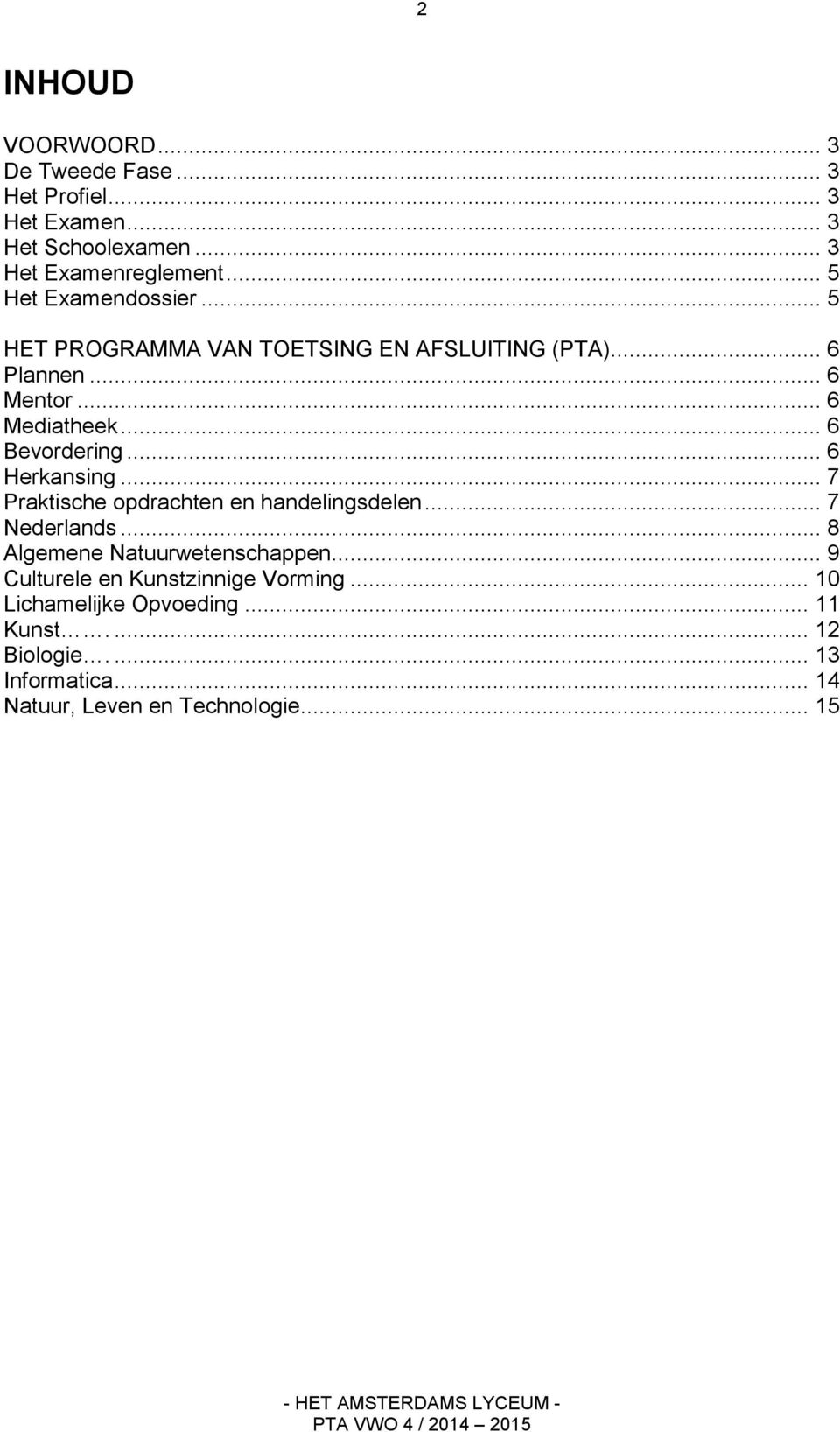 .. 6 Bevordering... 6 Herkansing... 7 Praktische opdrachten en handelingsdelen... 7 Nederlands... 8 Algemene Natuurwetenschappen.