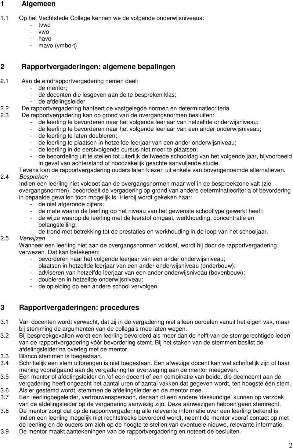 2 De rapportvergadering hanteert de vastgelegde normen en determinatiecriteria. 2.