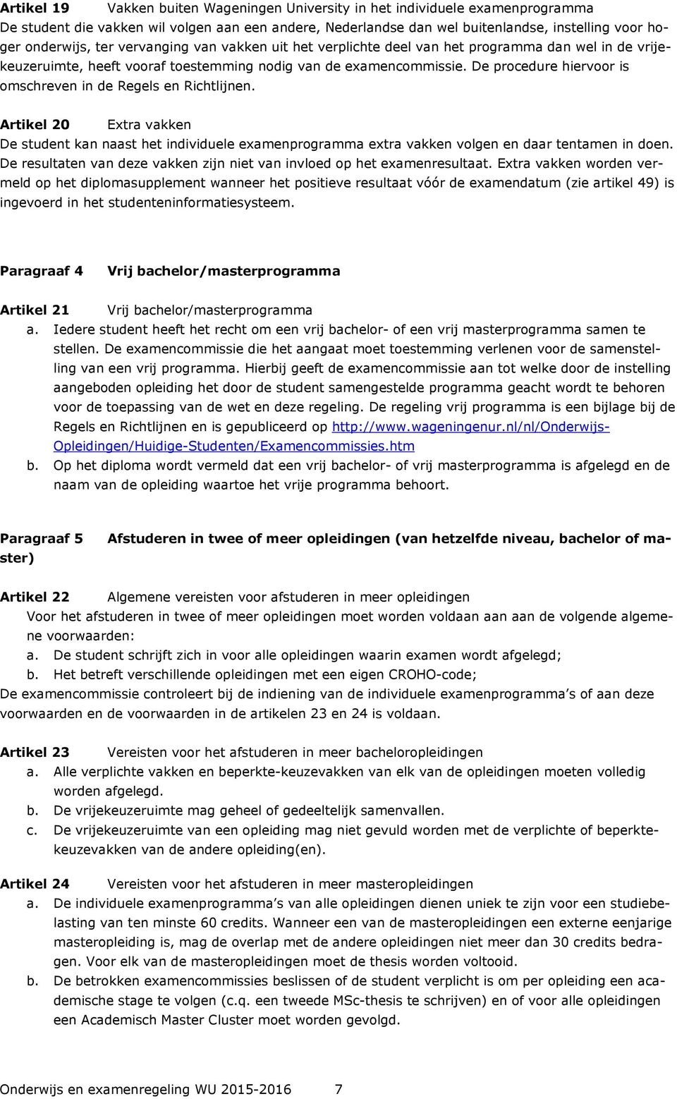 De procedure hiervoor is omschreven in de Regels en Richtlijnen. Artikel 20 Extra vakken De student kan naast het individuele examenprogramma extra vakken volgen en daar tentamen in doen.