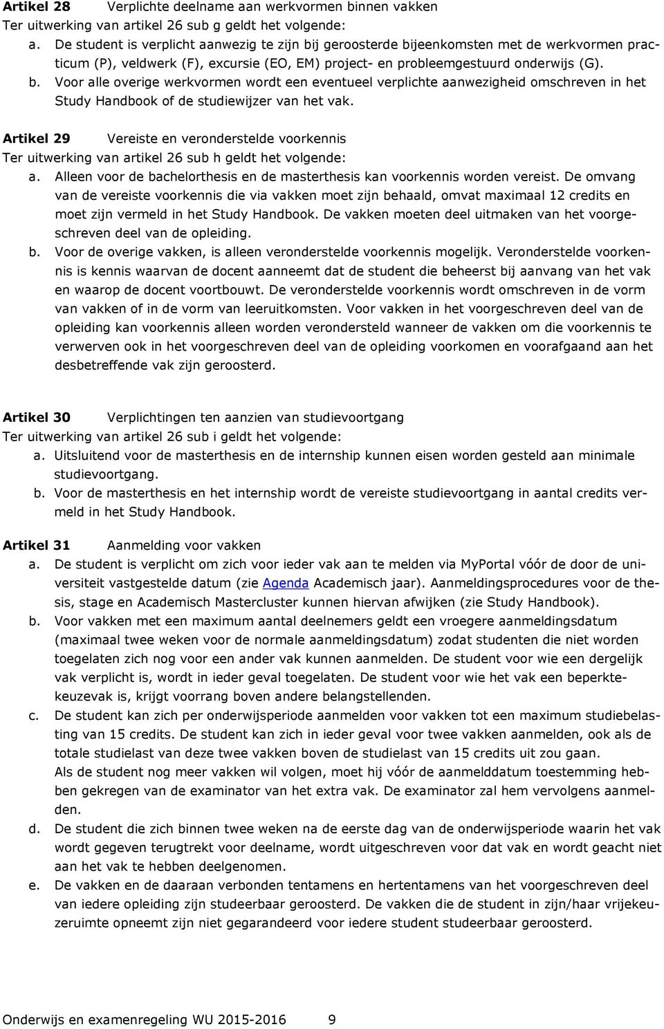 Artikel 29 Vereiste en veronderstelde voorkennis Ter uitwerking van artikel 26 sub h geldt het volgende: a. Alleen voor de bachelorthesis en de masterthesis kan voorkennis worden vereist.