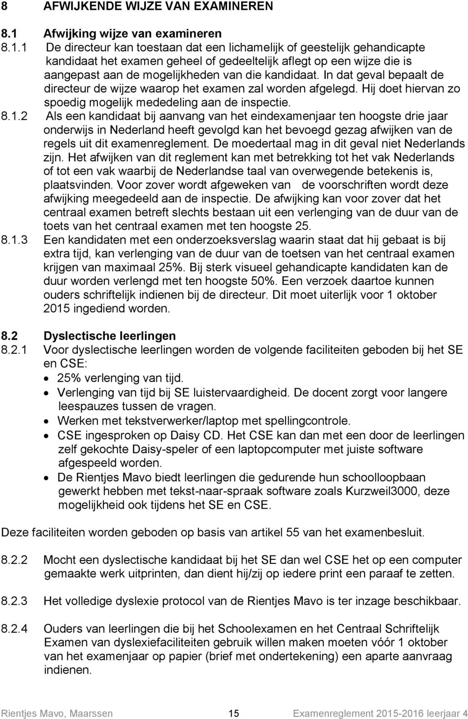 1 De directeur kan toestaan dat een lichamelijk of geestelijk gehandicapte kandidaat het examen geheel of gedeeltelijk aflegt op een wijze die is aangepast aan de mogelijkheden van die kandidaat.