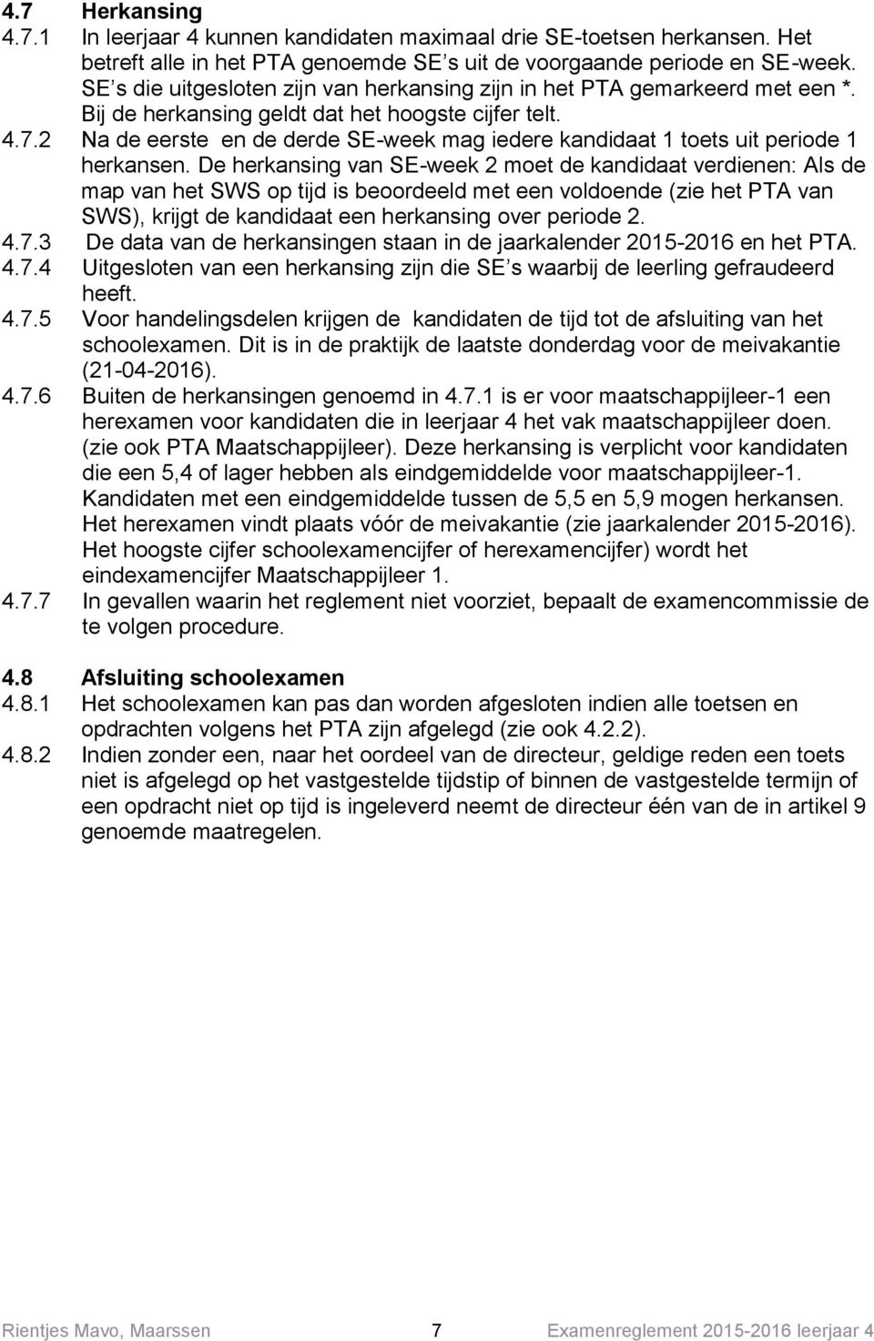 2 Na de eerste en de derde SE-week mag iedere kandidaat 1 toets uit periode 1 herkansen.