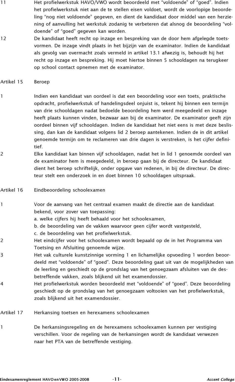 werkstuk zodanig te verbeteren dat alsnog de beoordeling voldoende of goed gegeven kan worden. 12 De kandidaat heeft recht op inzage en bespreking van de door hem afgelegde toetsvormen.