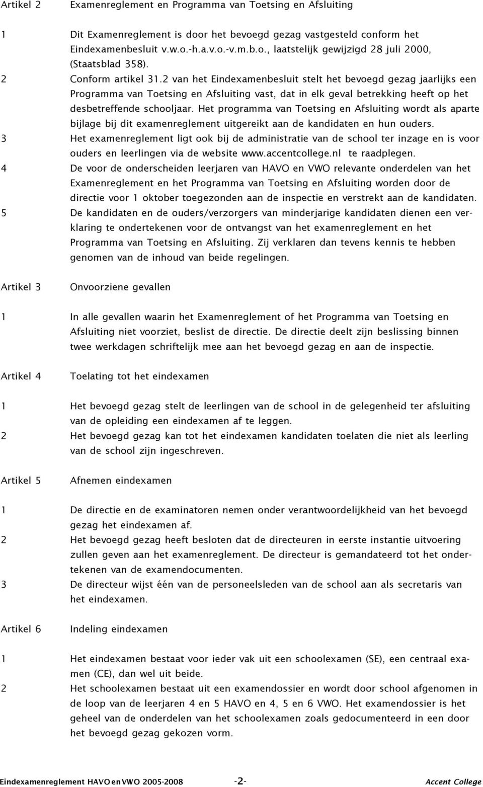 Het programma van Toetsing en Afsluiting wordt als aparte bijlage bij dit examenreglement uitgereikt aan de kandidaten en hun ouders.