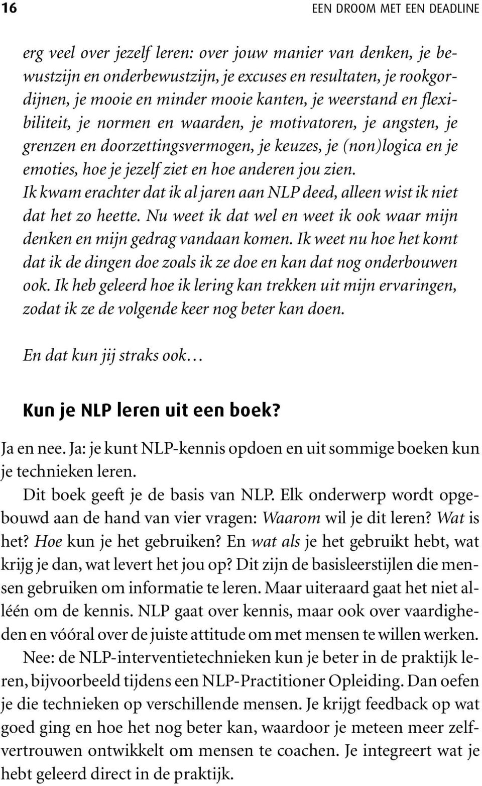 zien. Ik kwam erachter dat ik al jaren aan NLP deed, alleen wist ik niet dat het zo heette. Nu weet ik dat wel en weet ik ook waar mijn denken en mijn gedrag vandaan komen.