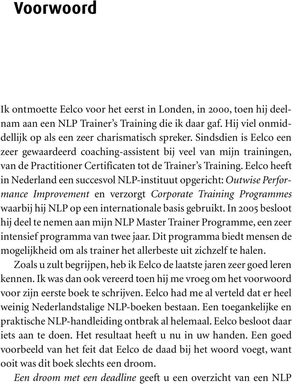 Eelco heeft in Nederland een succesvol NLP-instituut opgericht: Outwise Performance Improvement en verzorgt Corporate Training Programmes waarbij hij NLP op een internationale basis gebruikt.