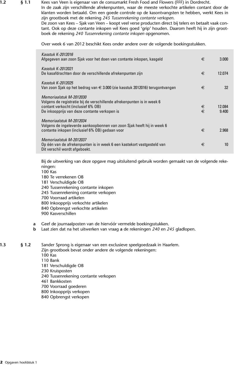 Om een goede controle op de kasontvangsten te hebben, werkt Kees in zijn grootboek met de rekening 245 Tussenrekening contante verkopen.