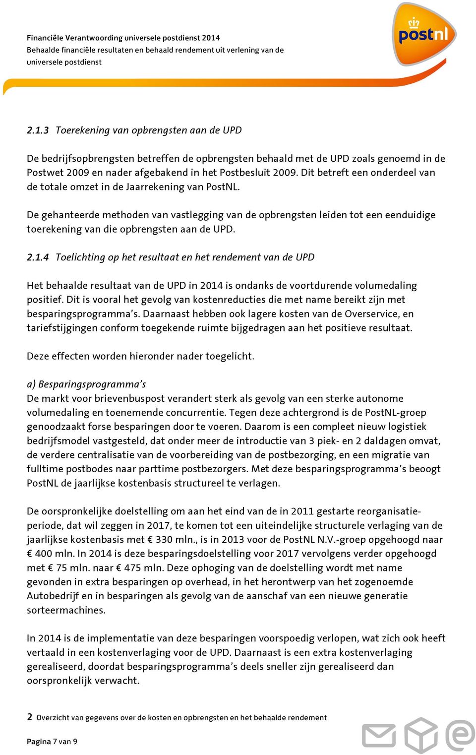 De gehanteerde methoden van vastlegging van de opbrengsten leiden tot een eenduidige toerekening van die opbrengsten aan de UPD. 2.1.