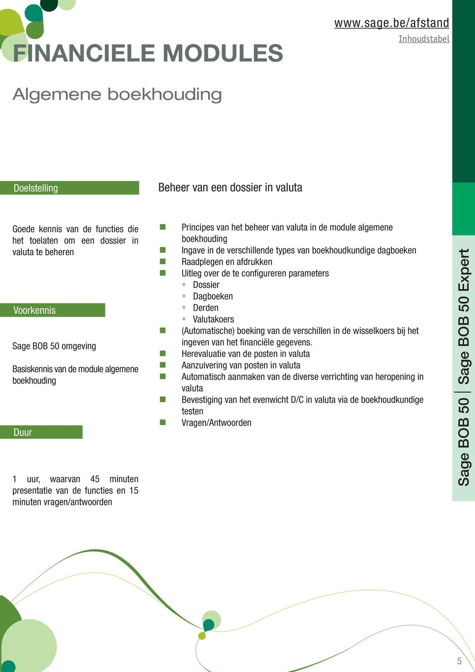 configureren parameters Dossier Dagboeken Derden Valutakoers (Automatische) boeking van de verschillen in de wisselkoers bij het ingeven van het financiële gegevens.