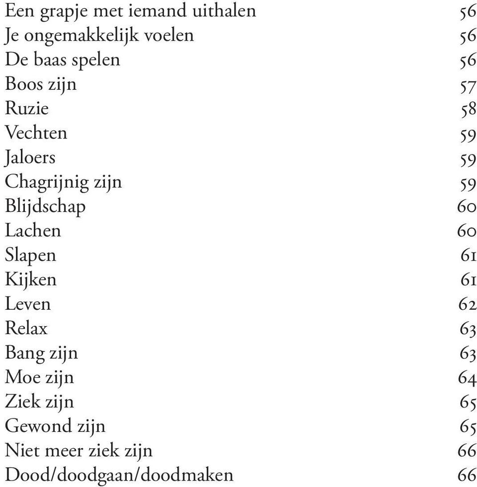 60 Lachen 60 Slapen 61 Kijken 61 Leven 62 Relax 63 Bang zijn 63 Moe zijn 64