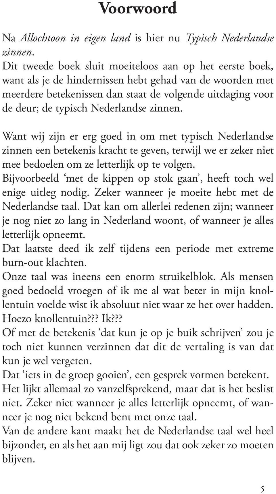 Nederlandse zinnen. Want wij zijn er erg goed in om met typisch Nederlandse zinnen een betekenis kracht te geven, terwijl we er zeker niet mee bedoelen om ze letterlijk op te volgen.