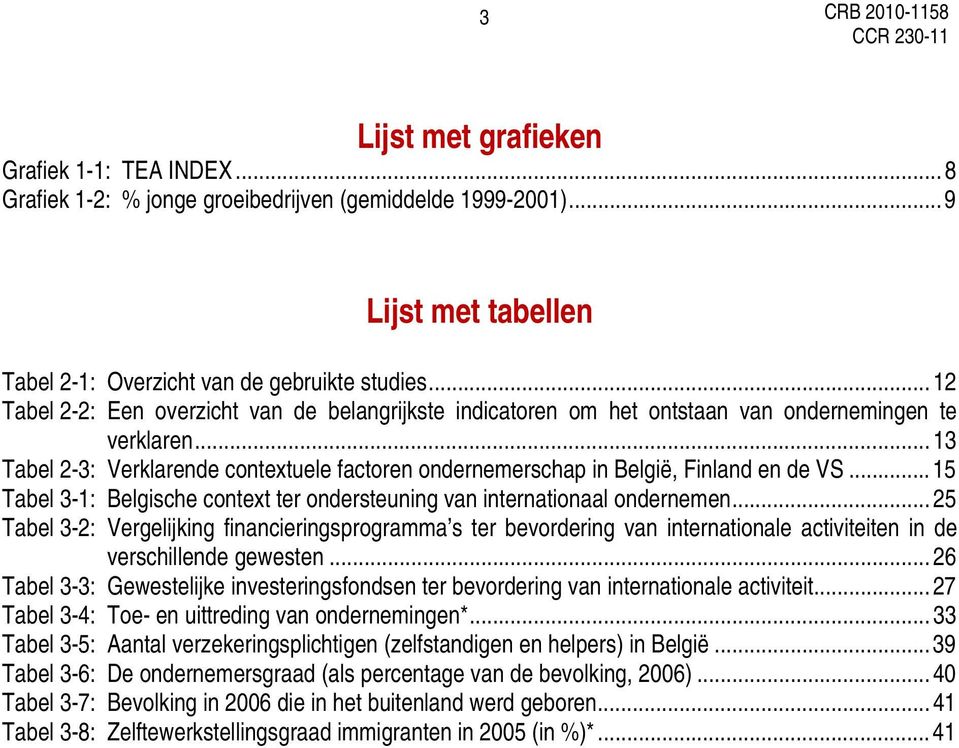 .. 13 Tabel 2-3: Verklarende contextuele factoren ondernemerschap in België, Finland en de VS... 15 Tabel 3-1: Belgische context ter ondersteuning van internationaal ondernemen.