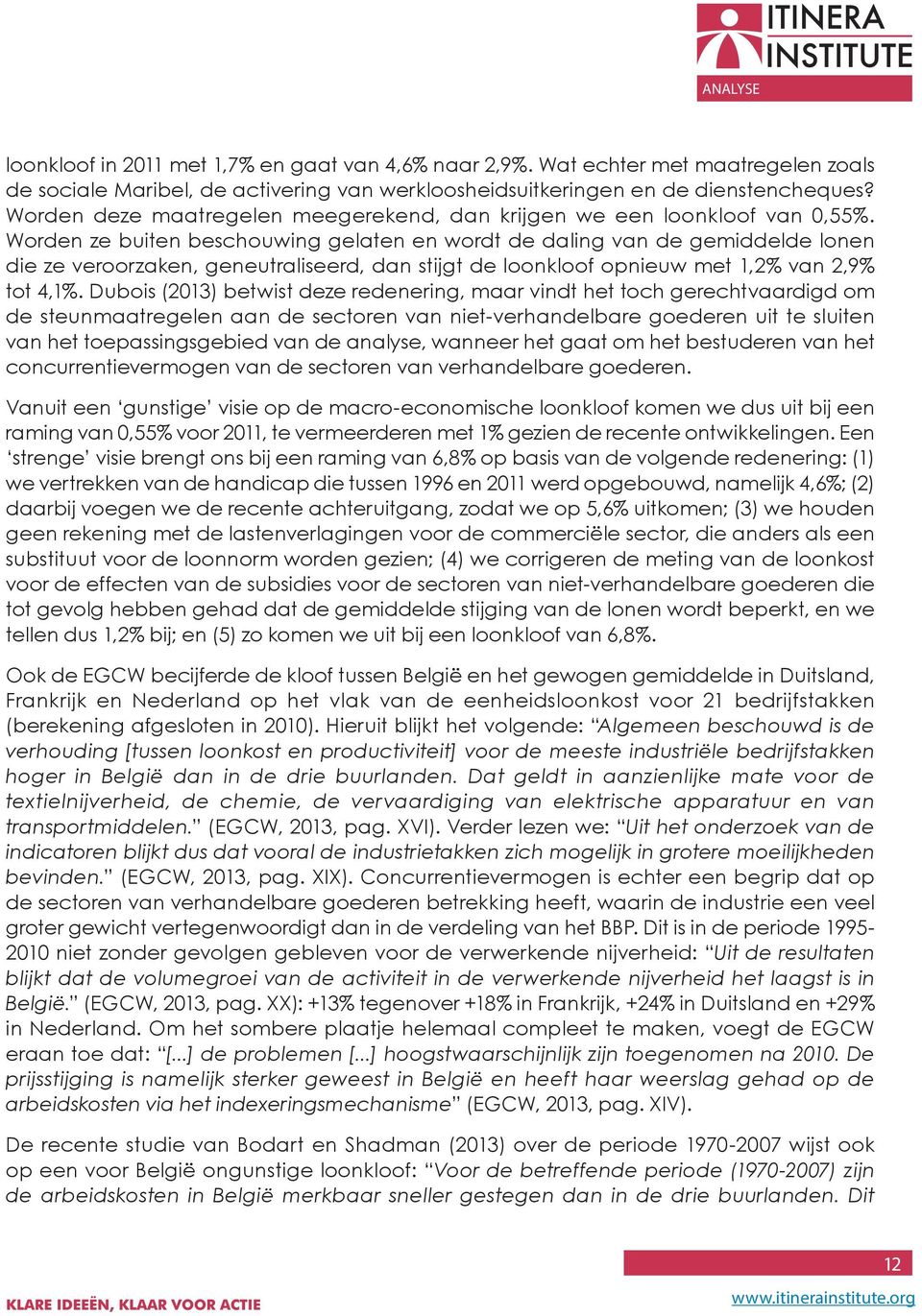 Worden ze buiten beschouwing gelaten en wordt de daling van de gemiddelde lonen die ze veroorzaken, geneutraliseerd, dan stijgt de loonkloof opnieuw met 1,2% van 2,9% tot 4,1%.