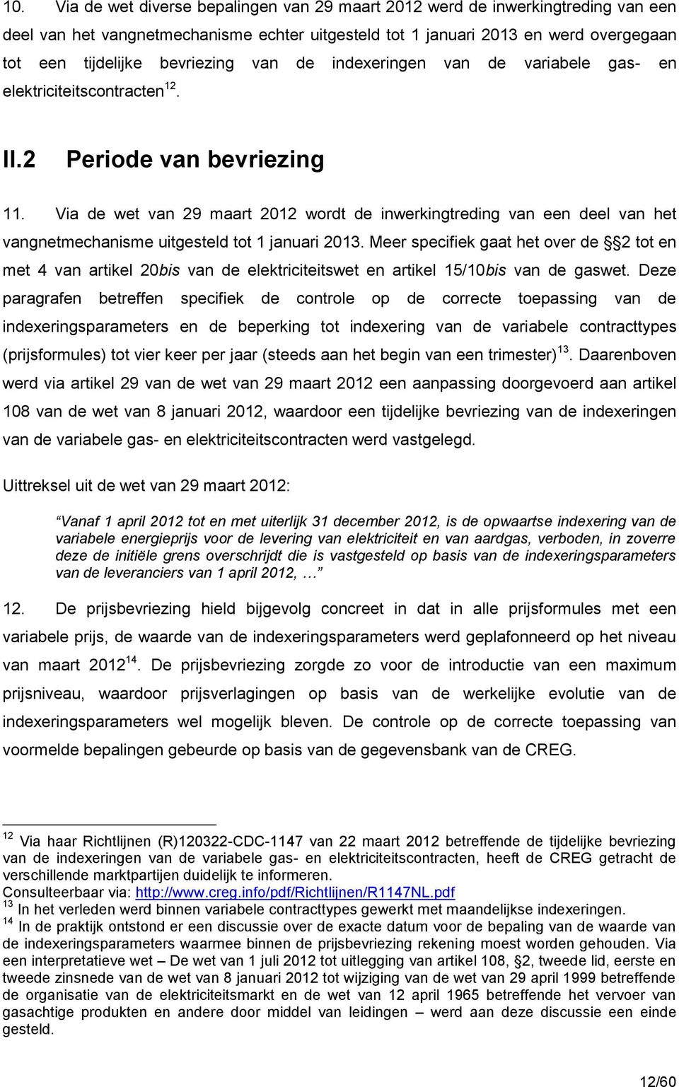 Via de wet van 29 maart 2012 wordt de inwerkingtreding van een deel van het vangnetmechanisme uitgesteld tot 1 januari 2013.