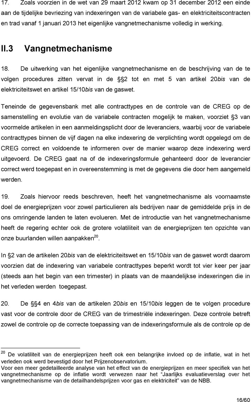 De uitwerking van het eigenlijke vangnetmechanisme en de beschrijving van de te volgen procedures zitten vervat in de 2 tot en met 5 van artikel 20bis van de elektriciteitswet en artikel 15/10bis van