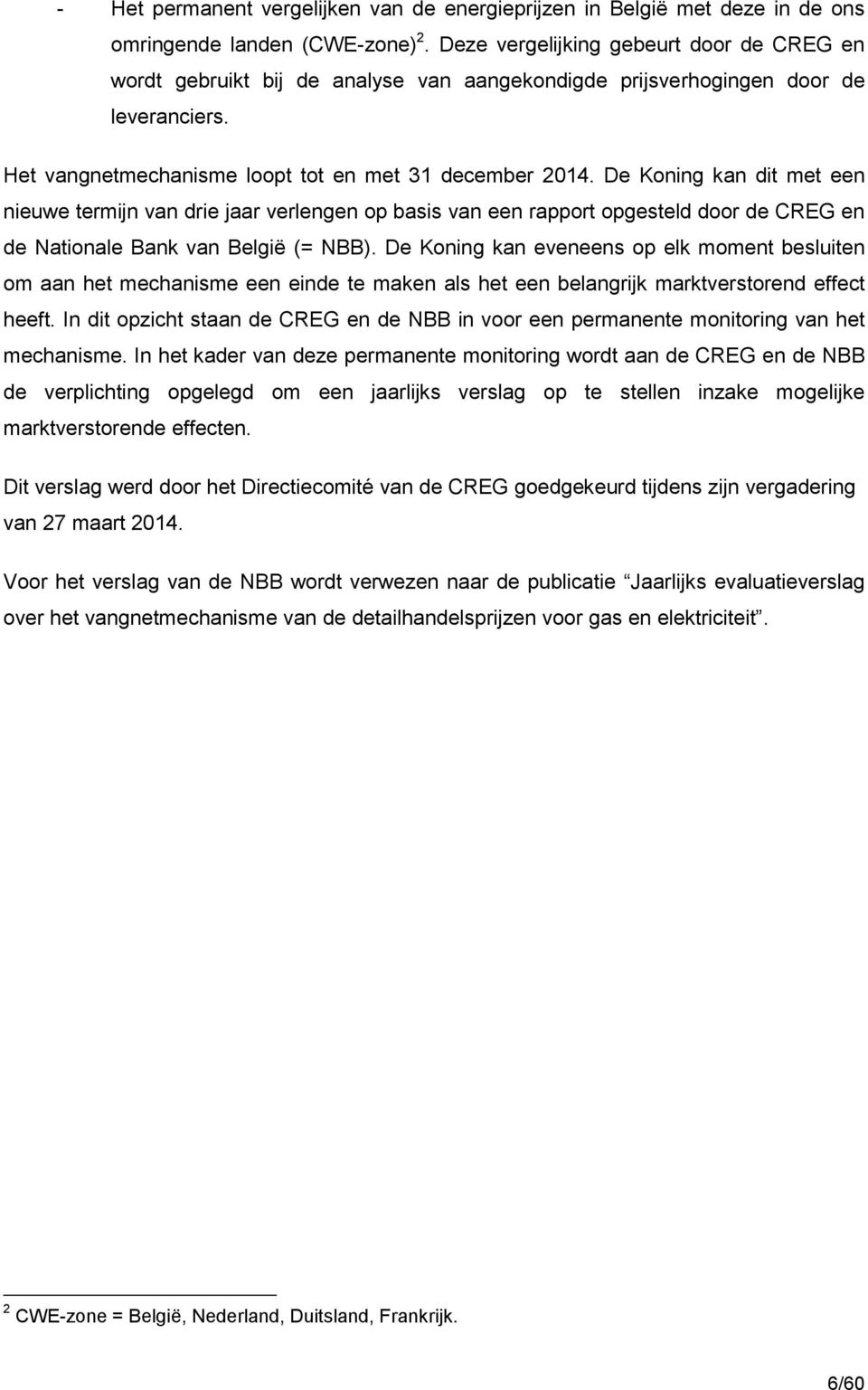 De Koning kan dit met een nieuwe termijn van drie jaar verlengen op basis van een rapport opgesteld door de CREG en de Nationale Bank van België (= NBB).