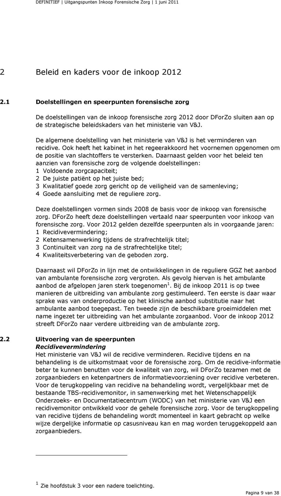 De algemene doelstelling van het ministerie van V&J is het verminderen van recidive. Ook heeft het kabinet in het regeerakkoord het voornemen opgenomen om de positie van slachtoffers te versterken.