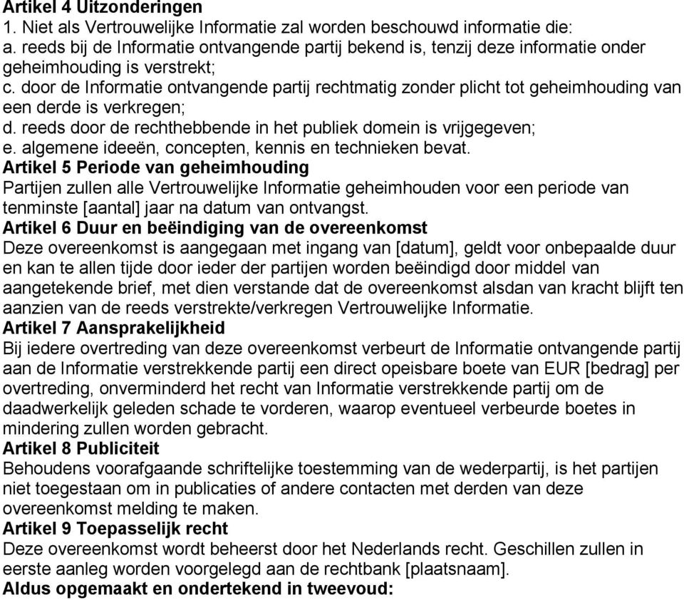 door de Informatie ontvangende partij rechtmatig zonder plicht tot geheimhouding van een derde is verkregen; d. reeds door de rechthebbende in het publiek domein is vrijgegeven; e.