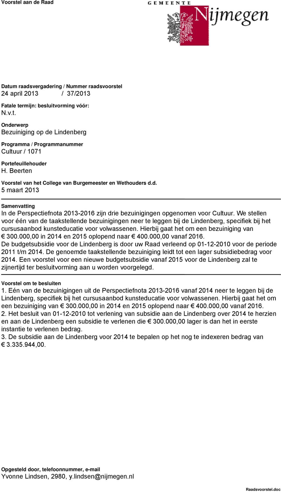 We stellen voor één van de taakstellende bezuinigingen neer te leggen bij de Lindenberg, specifiek bij het cursusaanbod kunsteducatie voor volwassenen. Hierbij gaat het om een bezuiniging van 300.