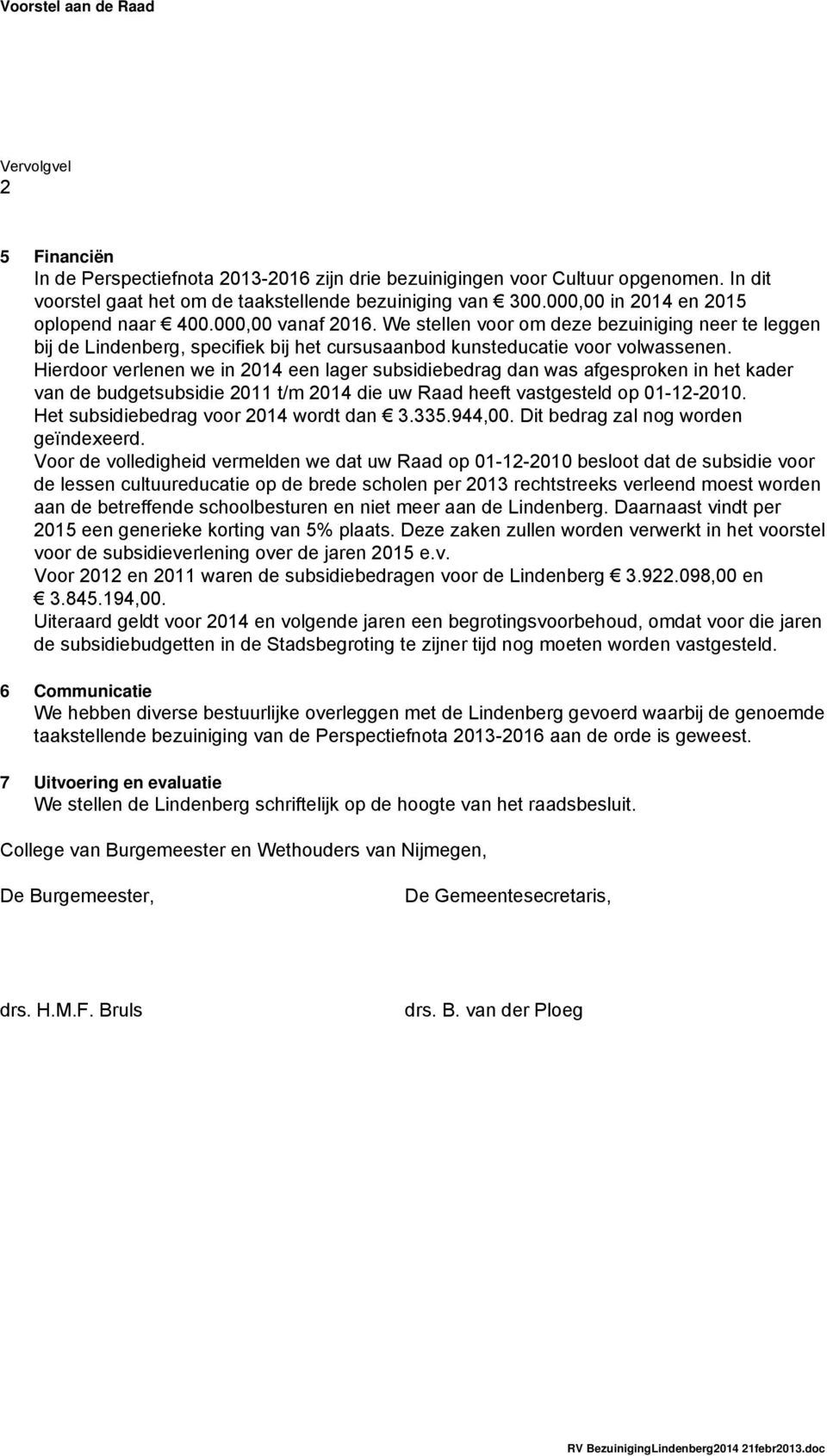 Hierdoor verlenen we in 2014 een lager subsidiebedrag dan was afgesproken in het kader van de budgetsubsidie 2011 t/m 2014 die uw Raad heeft vastgesteld op 01-12-2010.