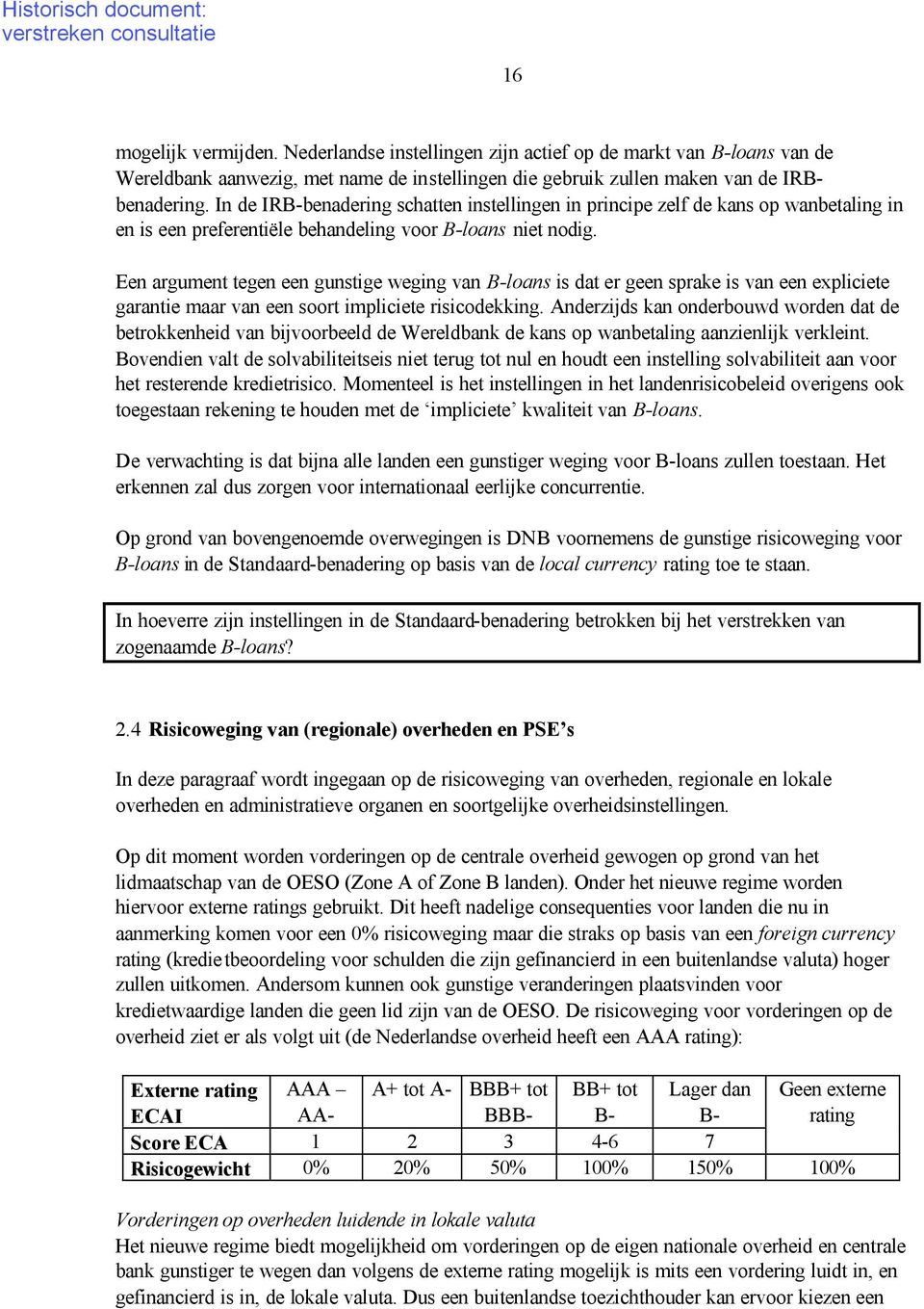 Een argument tegen een gunstige weging van B-loans is dat er geen sprake is van een expliciete garantie maar van een soort impliciete risicodekking.