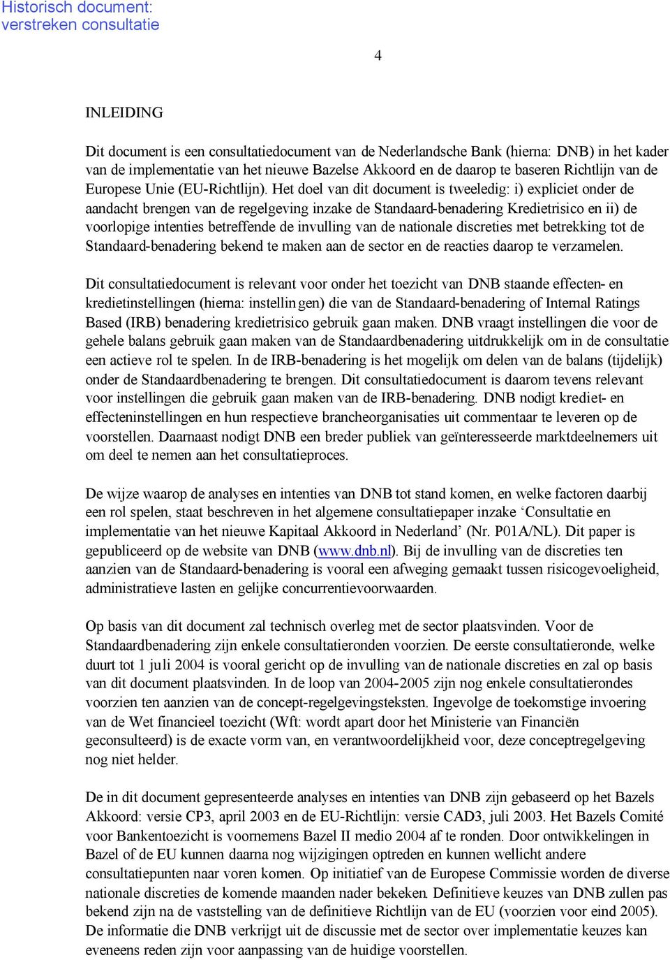 Het doel van dit document is tweeledig: i) expliciet onder de aandacht brengen van de regelgeving inzake de Standaard-benadering Kredietrisico en ii) de voorlopige intenties betreffende de invulling