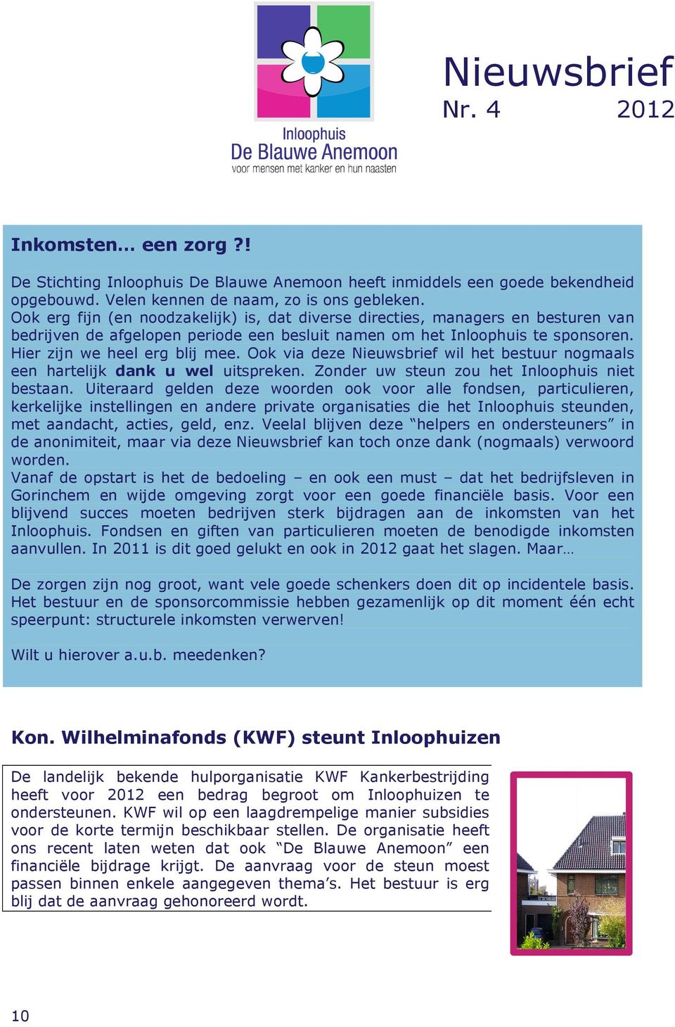 Ook via deze Nieuwsbrief wil het bestuur nogmaals een hartelijk dank u wel uitspreken. Zonder uw steun zou het Inloophuis niet bestaan.