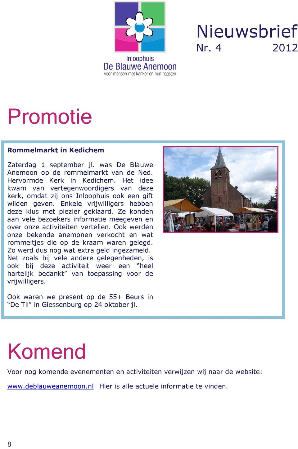 Ze konden aan vele bezoekers informatie meegeven en over onze activiteiten vertellen. Ook werden onze bekende anemonen verkocht en wat rommeltjes die op de kraam waren gelegd.