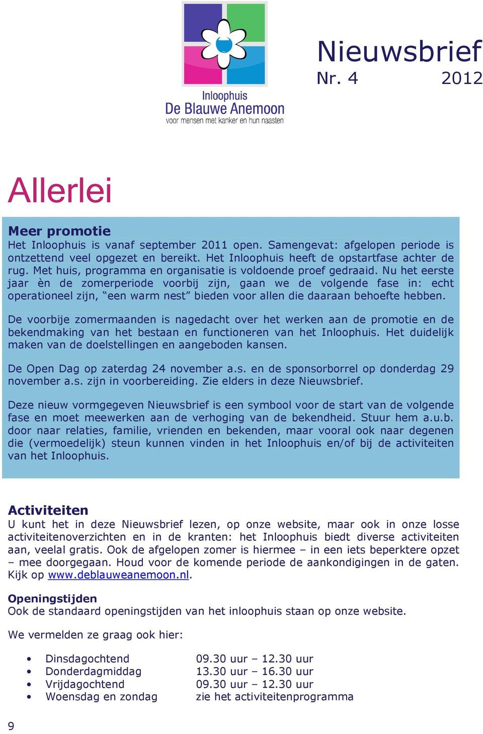 Nu het eerste jaar èn de zomerperiode voorbij zijn, gaan we de volgende fase in: echt operationeel zijn, een warm nest bieden voor allen die daaraan behoefte hebben.