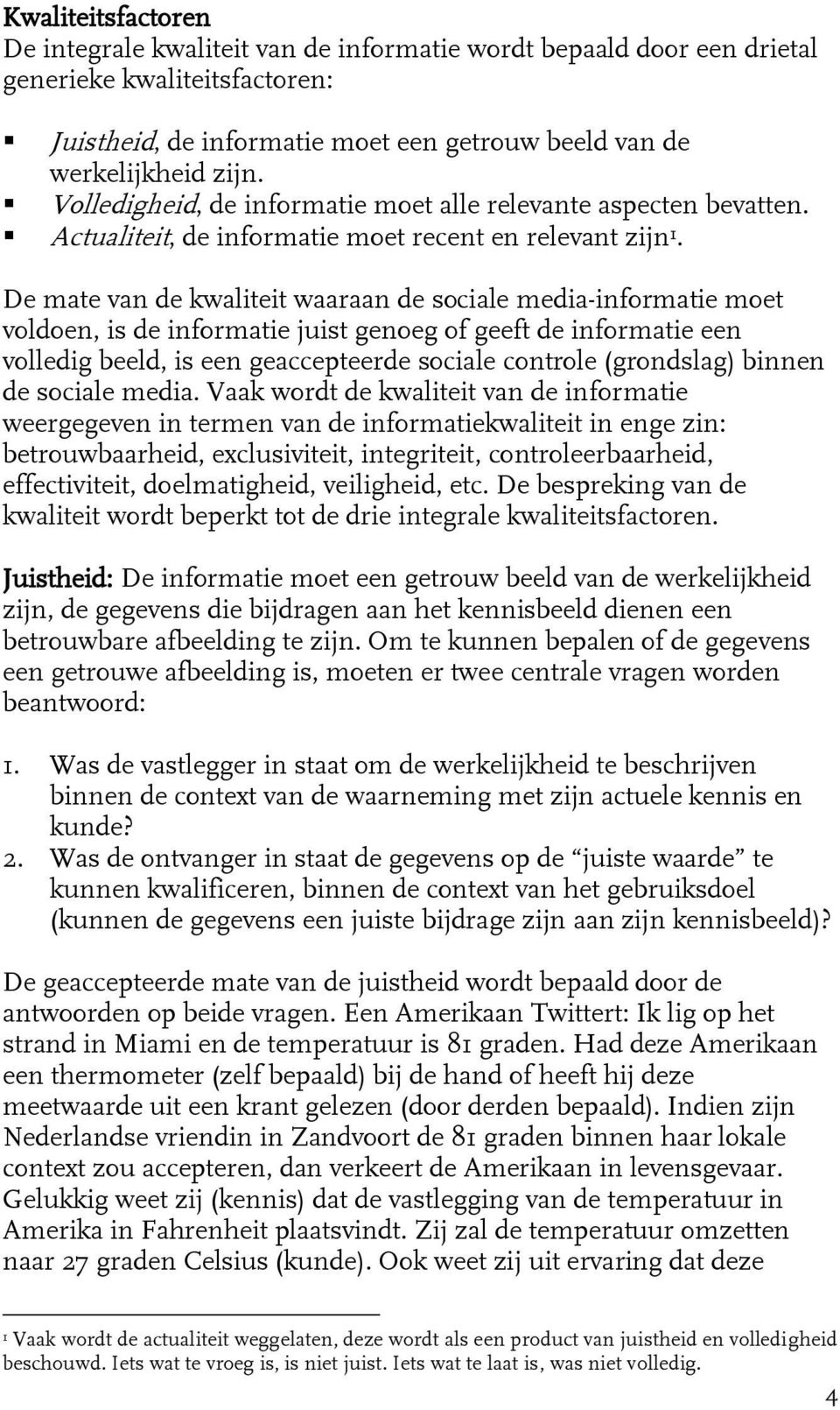 De mate van de kwaliteit waaraan de sociale media-informatie moet voldoen, is de informatie juist genoeg of geeft de informatie een volledig beeld, is een geaccepteerde sociale controle (grondslag)