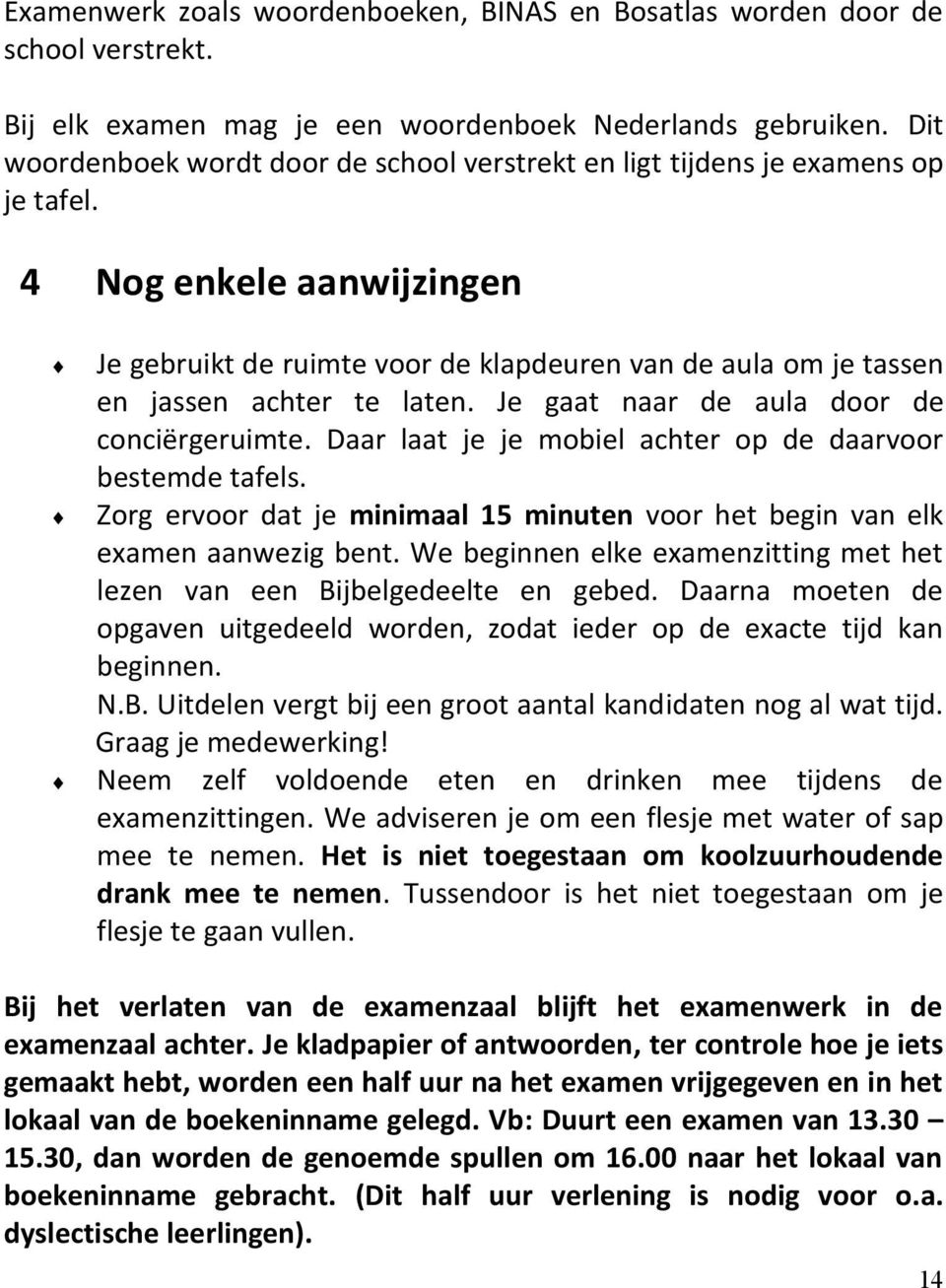 4 Nog enkele aanwijzingen Je gebruikt de ruimte voor de klapdeuren van de aula om je tassen en jassen achter te laten. Je gaat naar de aula door de conciërgeruimte.