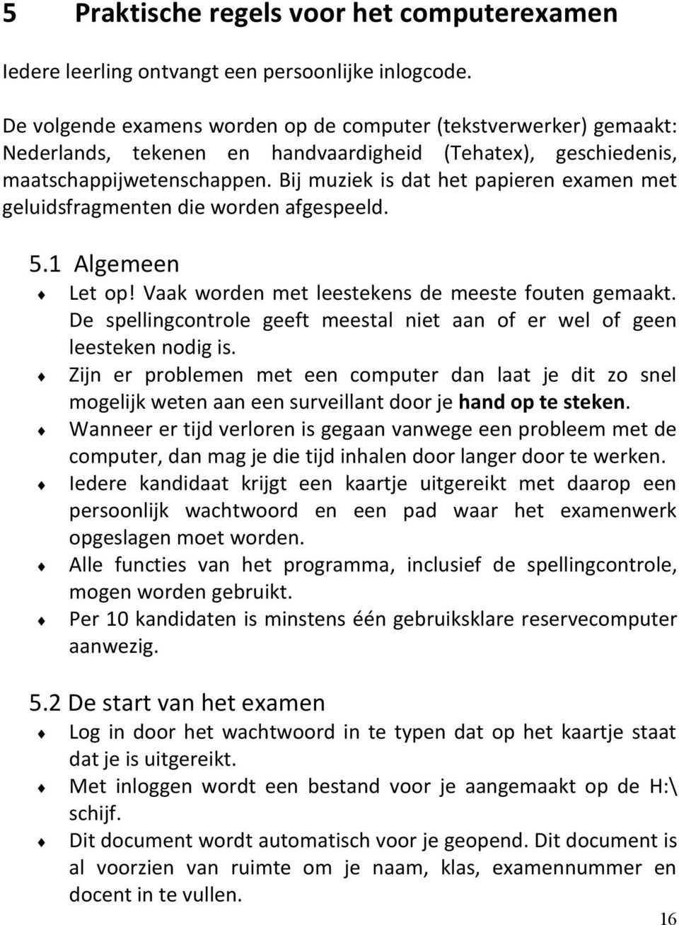 Bij muziek is dat het papieren examen met geluidsfragmenten die worden afgespeeld. 5.1 Algemeen Let op! Vaak worden met leestekens de meeste fouten gemaakt.