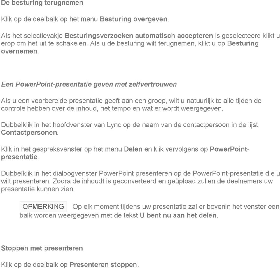 Een PowerPoint-presentatie geven met zelfvertrouwen Als u een voorbereide presentatie geeft aan een groep, wilt u natuurlijk te alle tijden de controle hebben over de inhoud, het tempo en wat er