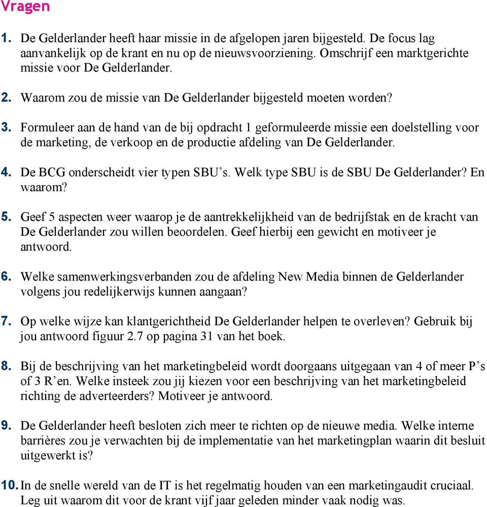 Formuleer aan de hand van de bij opdracht 1 geformuleerde missie een doelstelling voor de marketing, de verkoop en de productie afdeling van De Gelderlander. 4. De BCG onderscheidt vier typen SBU s.